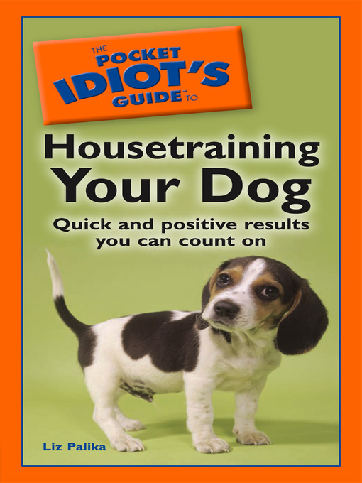 Title details for The Pocket Idiot's Guide to Housetraining your Dog by Liz Palika - Available